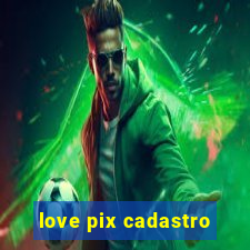 love pix cadastro